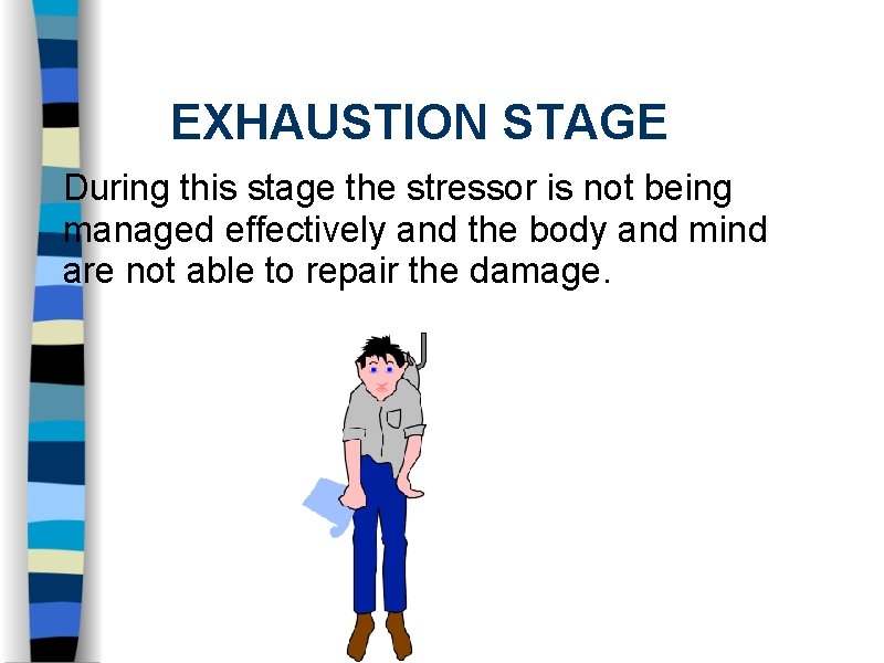 EXHAUSTION STAGE During this stage the stressor is not being managed effectively and the
