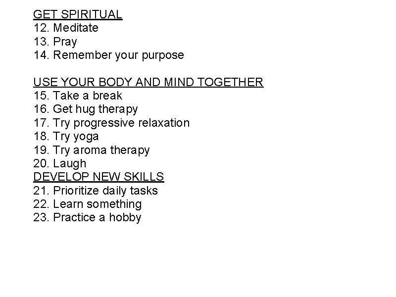 GET SPIRITUAL 12. Meditate 13. Pray 14. Remember your purpose USE YOUR BODY AND