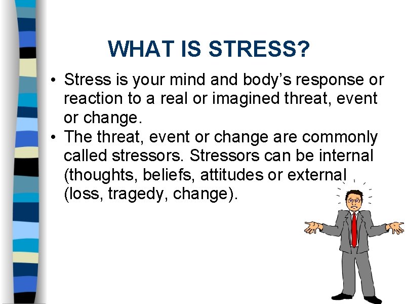WHAT IS STRESS? • Stress is your mind and body’s response or reaction to