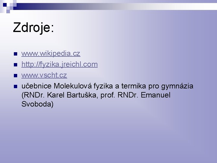 Zdroje: n n www. wikipedia. cz http: //fyzika. jreichl. com www. vscht. cz učebnice