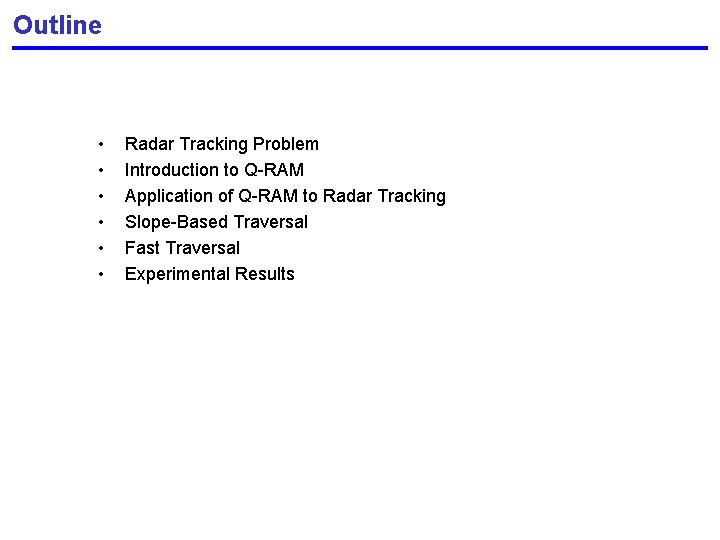 Outline • • • Radar Tracking Problem Introduction to Q-RAM Application of Q-RAM to