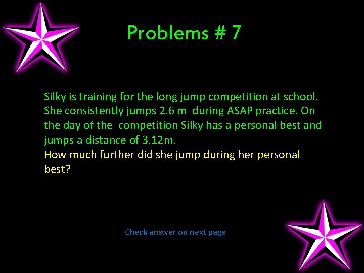 Problems # 7 Silky is training for the long jump competition at school. She