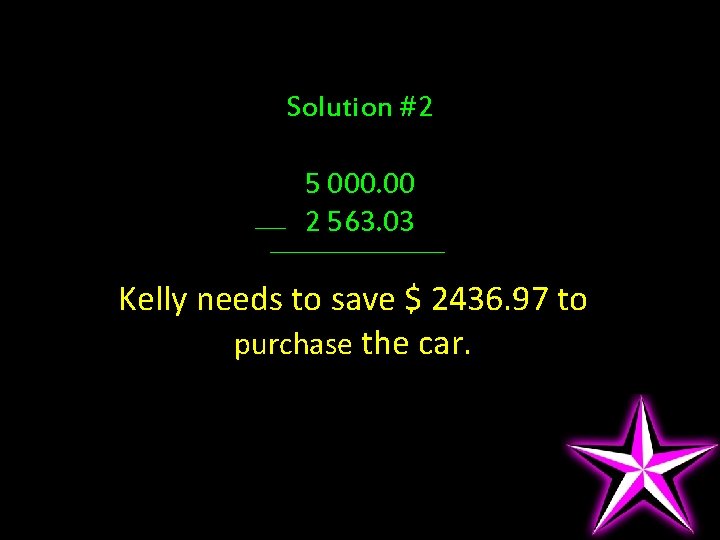Solution #2 5 000. 00 2 563. 03 Kelly needs to save $ 2436.