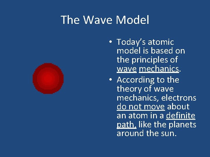 The Wave Model • Today’s atomic model is based on the principles of wave The Wave Model • Today’s atomic model is based on the principles of wave