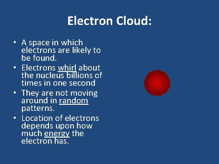 Electron Cloud: • A space in which electrons are likely to be found. • Electron Cloud: • A space in which electrons are likely to be found. •