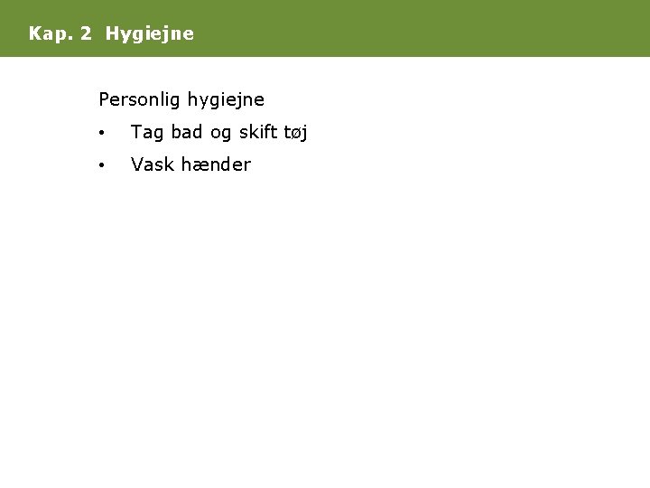 Kap. 2 Hygiejne Personlig hygiejne • Tag bad og skift tøj • Vask hænder