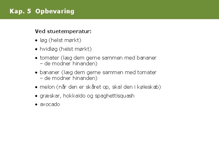 Kap. 5 Opbevaring Ved stuetemperatur: • løg (helst mørkt) • hvidløg (helst mørkt) •