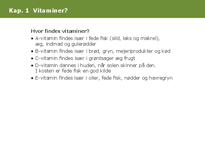 Kap. 1 Vitaminer? Hvor findes vitaminer? • A-vitamin findes især i fede fisk (sild,