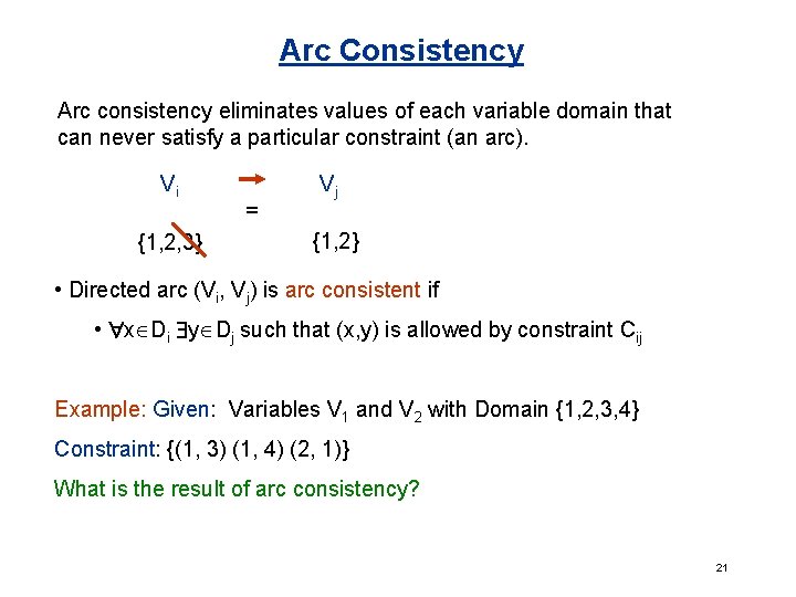 Arc Consistency Arc consistency eliminates values of each variable domain that can never satisfy