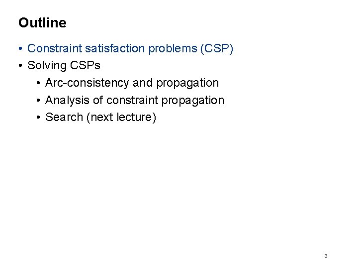 Outline • Constraint satisfaction problems (CSP) • Solving CSPs • Arc-consistency and propagation •