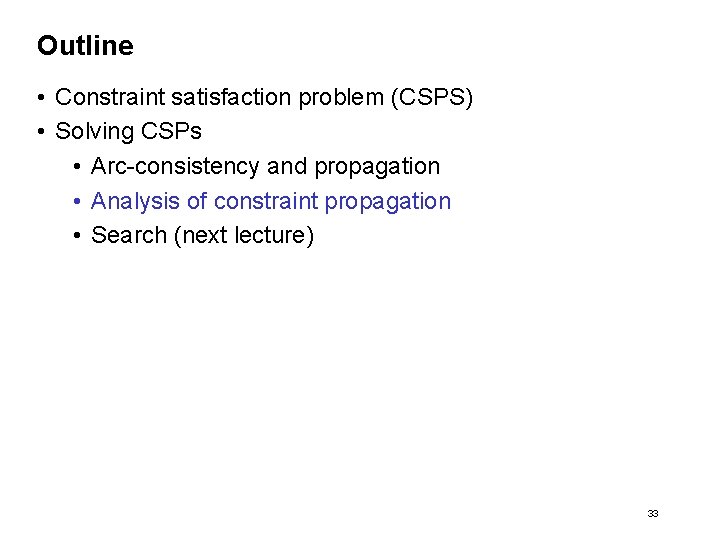 Outline • Constraint satisfaction problem (CSPS) • Solving CSPs • Arc-consistency and propagation •