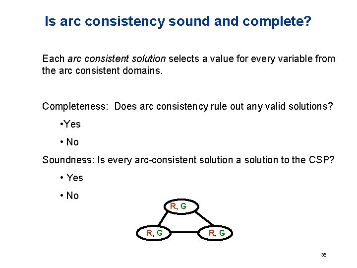 Is arc consistency sound and complete? Each arc consistent solution selects a value for