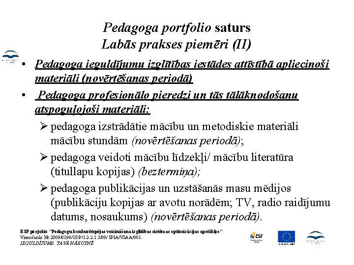 Pedagoga portfolio saturs Labās prakses piemēri (II) • Pedagoga ieguldījumu izglītības iestādes attīstībā apliecinoši