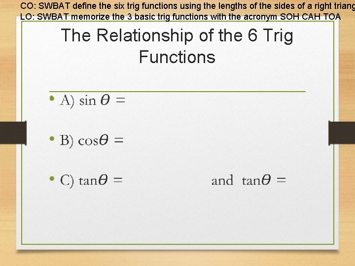 CO: SWBAT define the six trig functions using the lengths of the sides of CO: SWBAT define the six trig functions using the lengths of the sides of