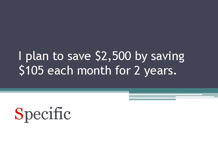 I plan to save $2, 500 by saving $105 each month for 2 years.