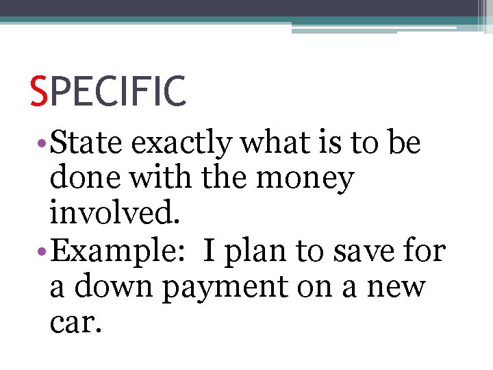 SPECIFIC • State exactly what is to be done with the money involved. •