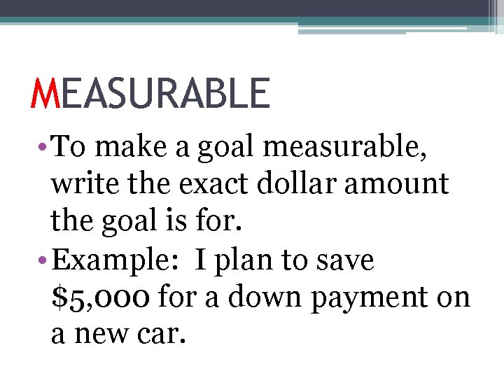 MEASURABLE • To make a goal measurable, write the exact dollar amount the goal