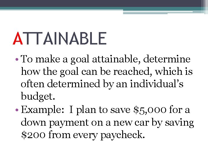 ATTAINABLE • To make a goal attainable, determine how the goal can be reached,