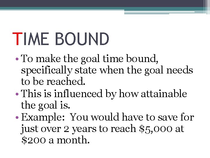 TIME BOUND • To make the goal time bound, specifically state when the goal