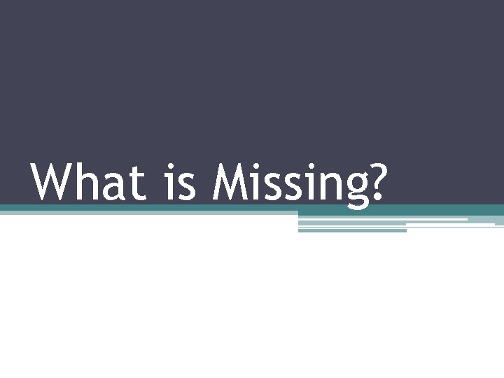 What is Missing? 