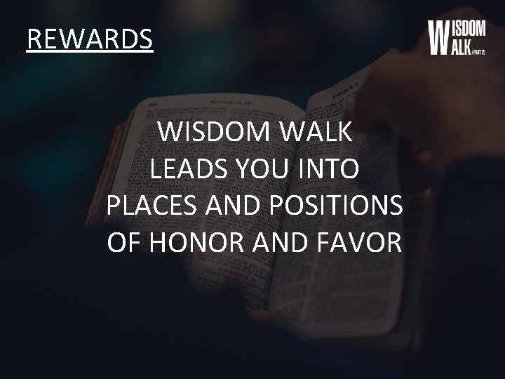 REWARDS WISDOM WALK LEADS YOU INTO PLACES AND POSITIONS OF HONOR AND FAVOR 