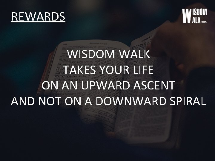 REWARDS WISDOM WALK TAKES YOUR LIFE ON AN UPWARD ASCENT AND NOT ON A