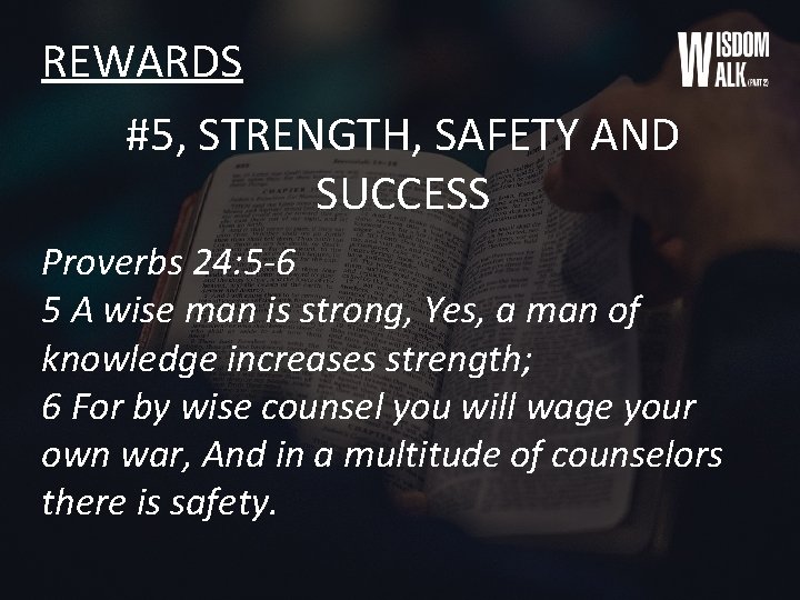 REWARDS #5, STRENGTH, SAFETY AND SUCCESS Proverbs 24: 5 -6 5 A wise man