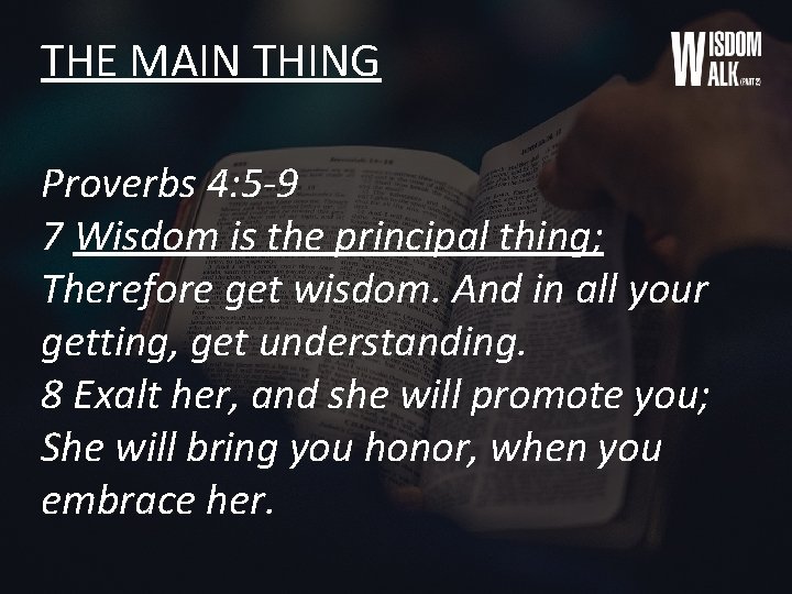 THE MAIN THING Proverbs 4: 5 -9 7 Wisdom is the principal thing; Therefore