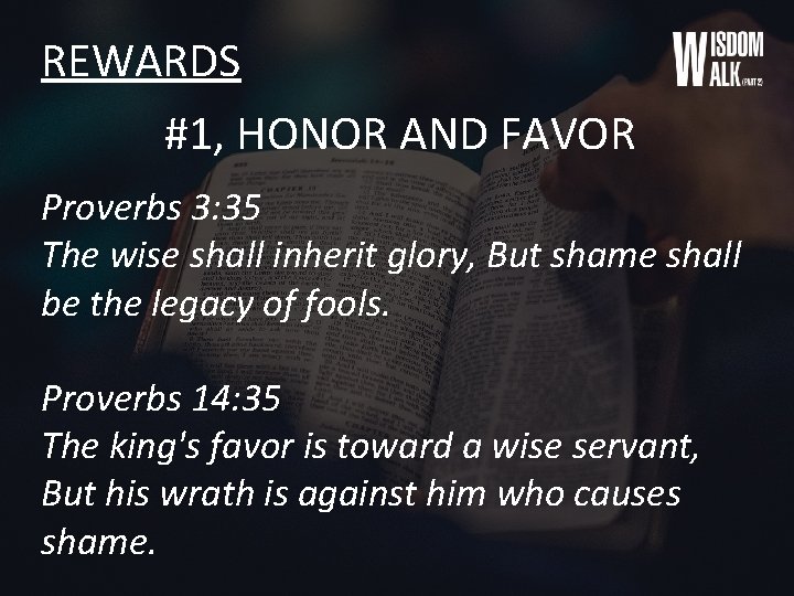 REWARDS #1, HONOR AND FAVOR Proverbs 3: 35 The wise shall inherit glory, But