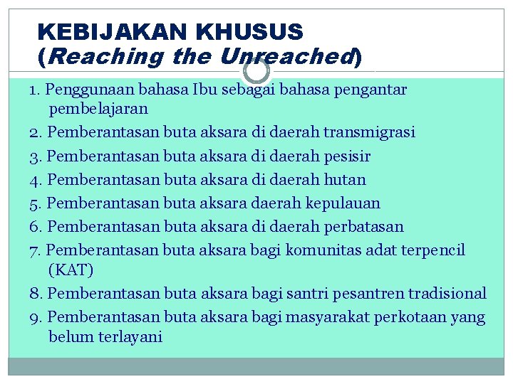 KEBIJAKAN KHUSUS (Reaching the Unreached) 1. Penggunaan bahasa Ibu sebagai bahasa pengantar pembelajaran 2.