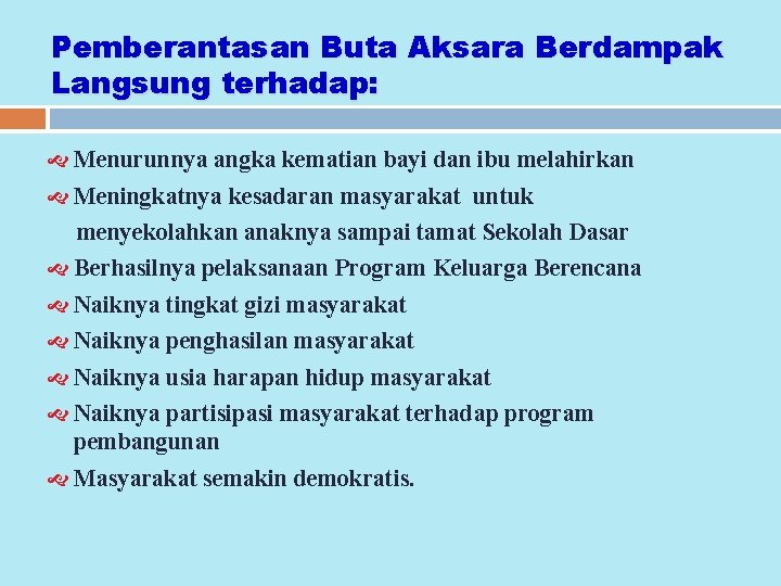 Pemberantasan Buta Aksara Berdampak Langsung terhadap: Menurunnya angka kematian bayi dan ibu melahirkan Meningkatnya Pemberantasan Buta Aksara Berdampak Langsung terhadap: Menurunnya angka kematian bayi dan ibu melahirkan Meningkatnya