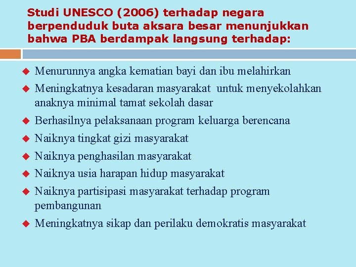 Studi UNESCO (2006) terhadap negara berpenduduk buta aksara besar menunjukkan bahwa PBA berdampak langsung