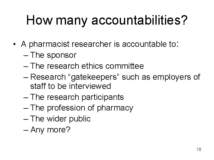 How many accountabilities? • A pharmacist researcher is accountable to: – The sponsor –