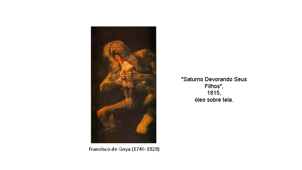 "Saturno Devorando Seus Filhos", 1815, óleo sobre tela. Francisco de Goya (1746 -1828) 