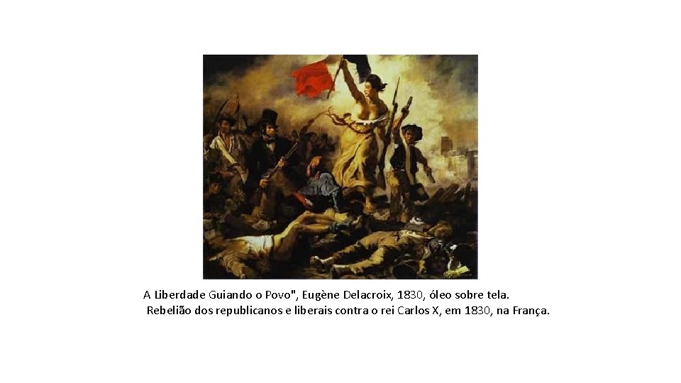 A Liberdade Guiando o Povo", Eugène Delacroix, 1830, óleo sobre tela. Rebelião dos republicanos