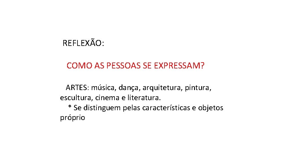 REFLEXÃO: COMO AS PESSOAS SE EXPRESSAM? ARTES: música, dança, arquitetura, pintura, escultura, cinema e