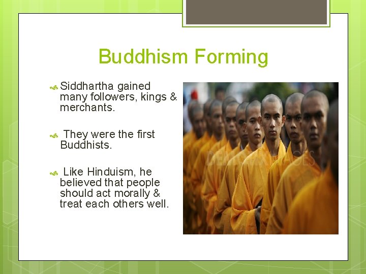 Buddhism Forming Siddhartha gained many followers, kings & merchants. They were the first Buddhists.