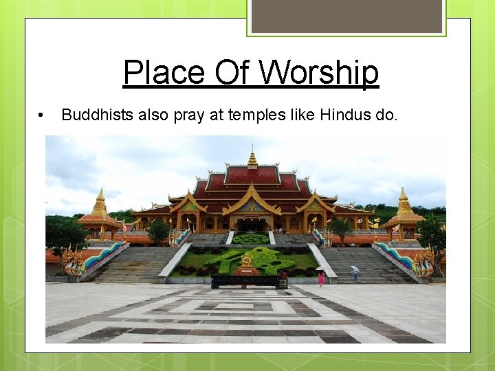 Place Of Worship • Buddhists also pray at temples like Hindus do. 