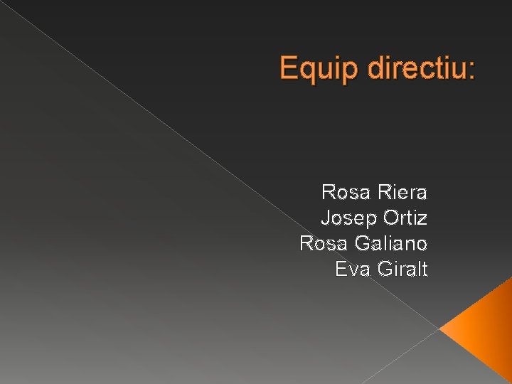 Equip directiu: Rosa Riera Josep Ortiz Rosa Galiano Eva Giralt 