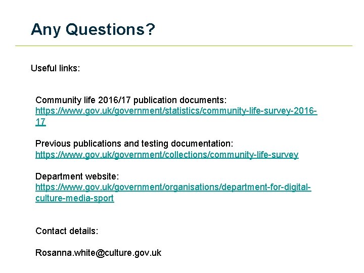 Any Questions? Useful links: Community life 2016/17 publication documents: https: //www. gov. uk/government/statistics/community-life-survey-201617 Previous