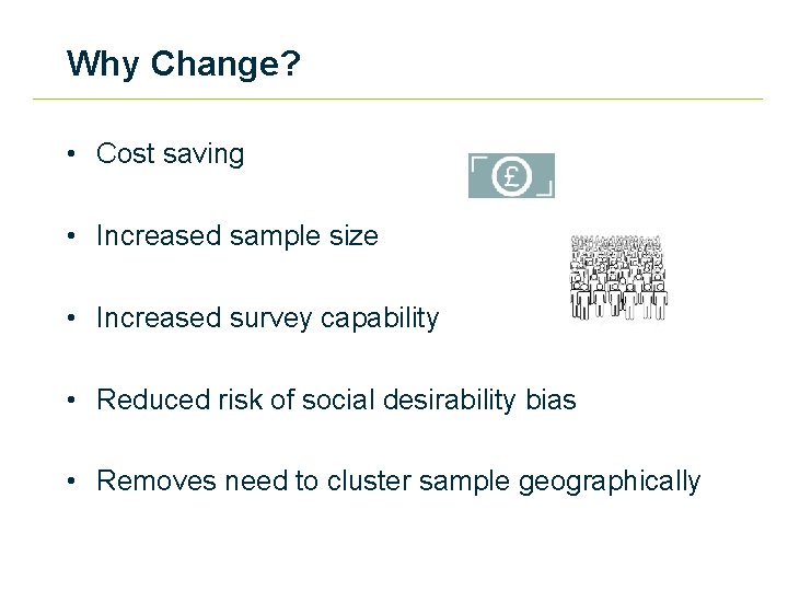 Why Change? • Cost saving • Increased sample size • Increased survey capability •