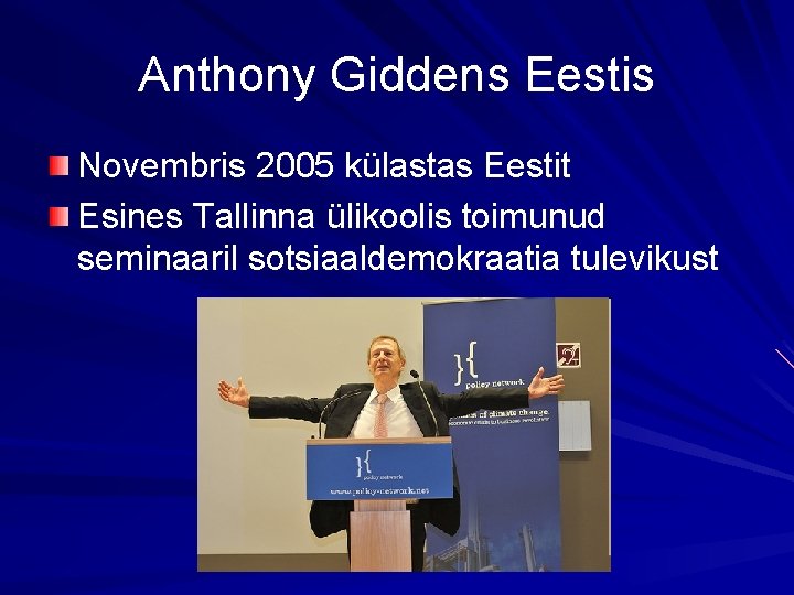 Anthony Giddens Eestis Novembris 2005 külastas Eestit Esines Tallinna ülikoolis toimunud seminaaril sotsiaaldemokraatia tulevikust