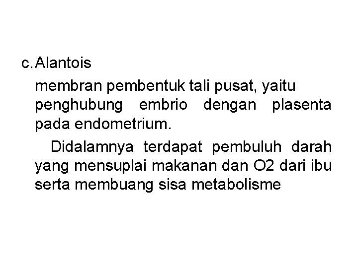 c. Alantois membran pembentuk tali pusat, yaitu penghubung embrio dengan plasenta pada endometrium. Didalamnya