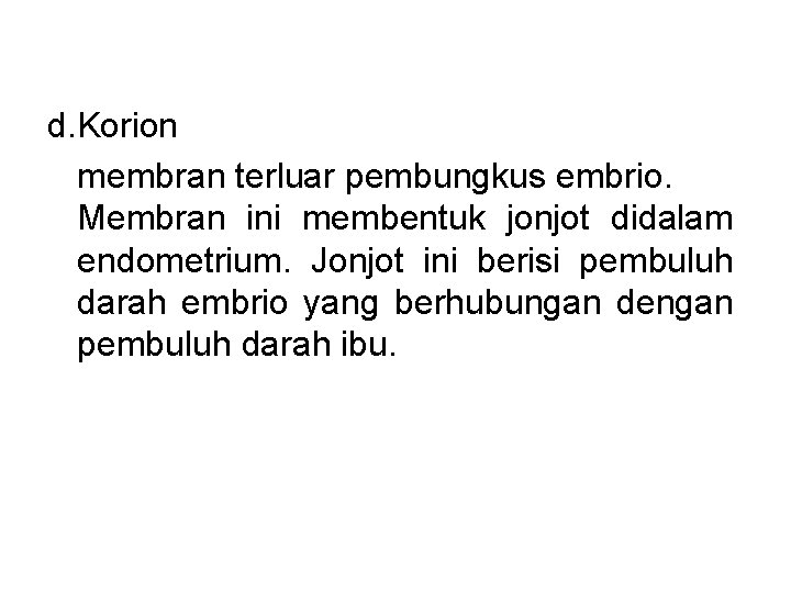 d. Korion membran terluar pembungkus embrio. Membran ini membentuk jonjot didalam endometrium. Jonjot ini