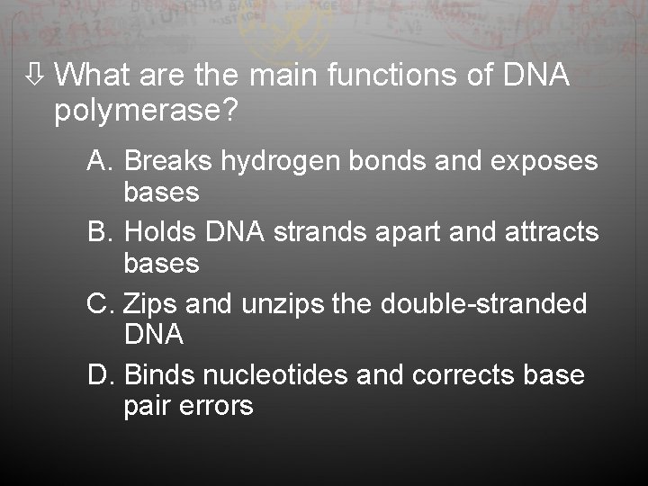  What are the main functions of DNA polymerase? A. Breaks hydrogen bonds and