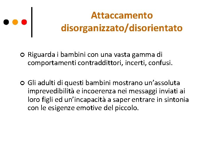 Attaccamento disorganizzato/disorientato ¢ Riguarda i bambini con una vasta gamma di comportamenti contraddittori, incerti,