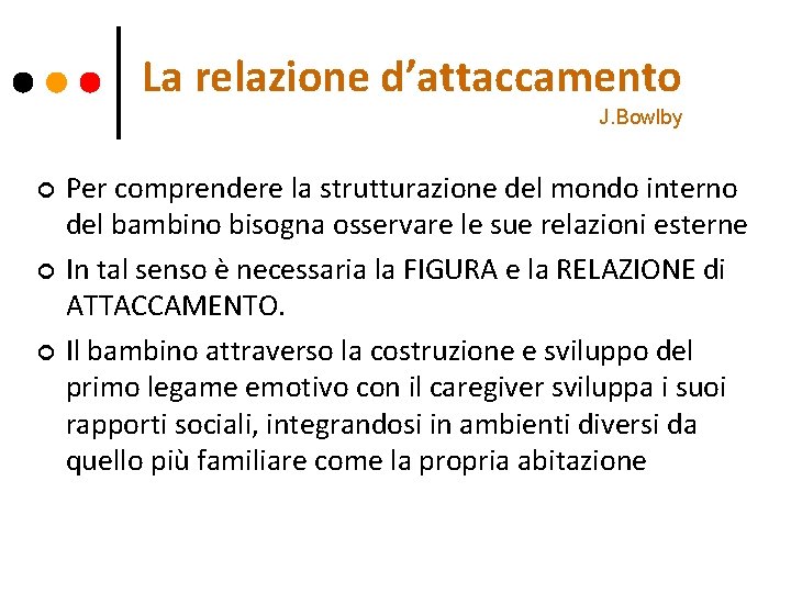 La relazione d’attaccamento J. Bowlby ¢ ¢ ¢ Per comprendere la strutturazione del mondo