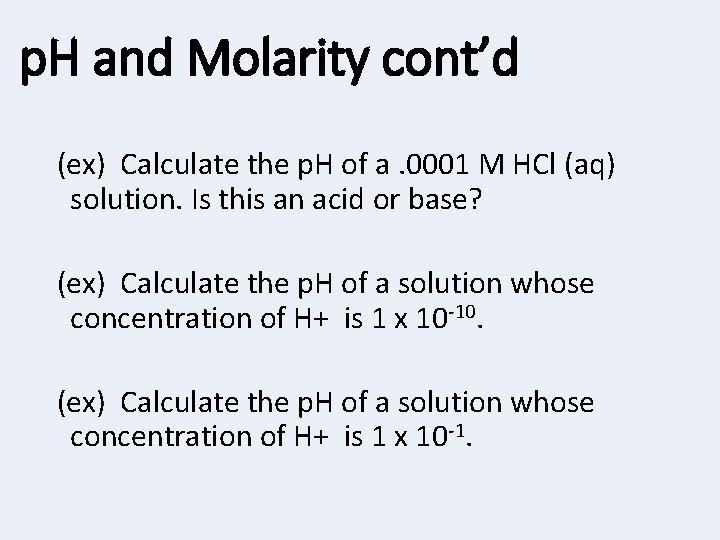 p. H and Molarity cont’d (ex) Calculate the p. H of a. 0001 M