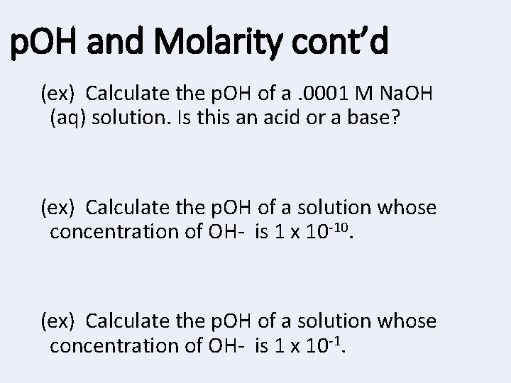 p. OH and Molarity cont’d (ex) Calculate the p. OH of a. 0001 M