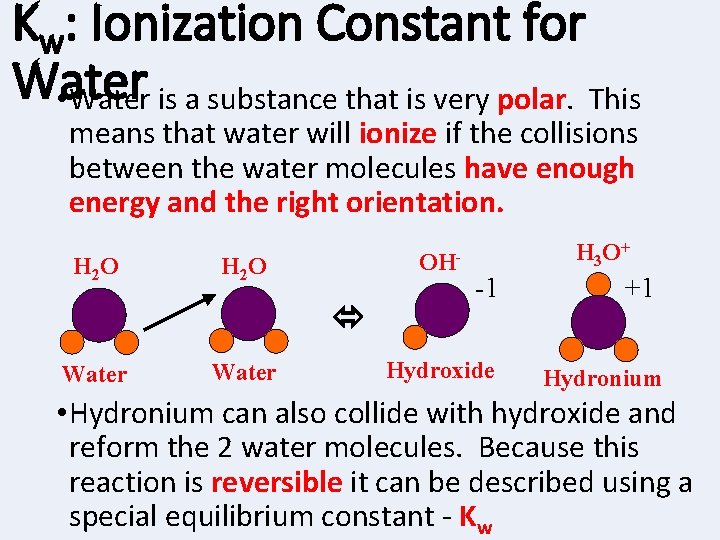 Kw: Ionization Constant for Water • Water is a substance that is very polar.